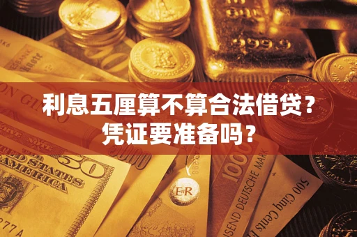 济南利息五厘算不算合法借贷？凭证要准备吗？