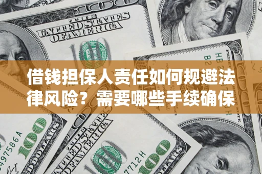 济南借钱担保人责任如何规避法律风险？需要哪些手续确保安全？