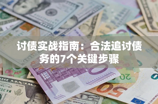 济南讨债实战指南：合法追讨债务的7个关键步骤