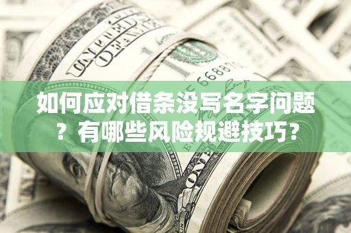 济南如何应对借条没写名字问题？有哪些风险规避技巧？