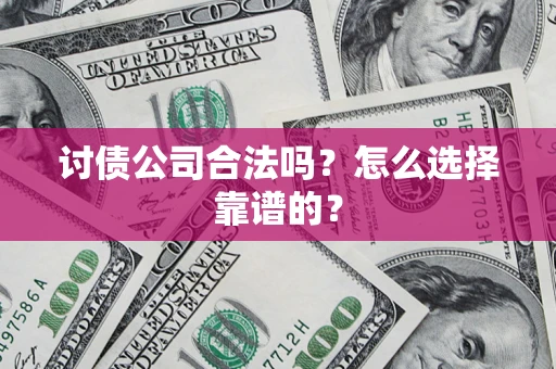 济南讨债公司合法吗？怎么选择靠谱的？