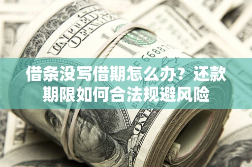 济南借条没写借期怎么办？还款期限如何合法规避风险