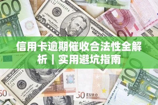 济南信用卡逾期催收合法性全解析｜实用避坑指南