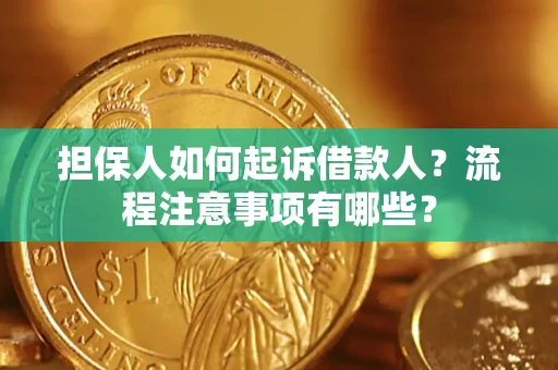 济南担保人如何起诉借款人？流程注意事项有哪些？