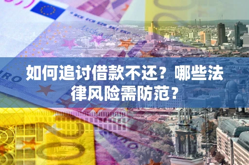 济南如何追讨借款不还？哪些法律风险需防范？